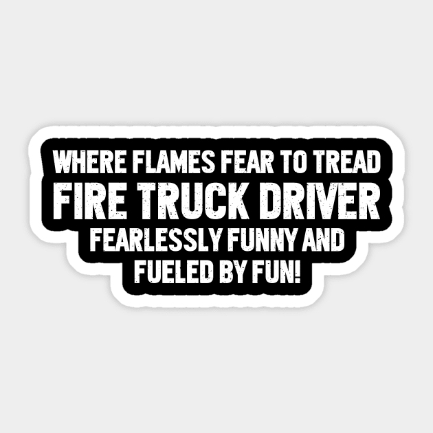 Where Flames Fear to Tread, Fire Truck Driver Sticker by trendynoize